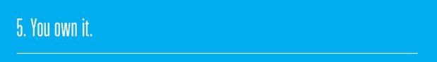5. You own it.